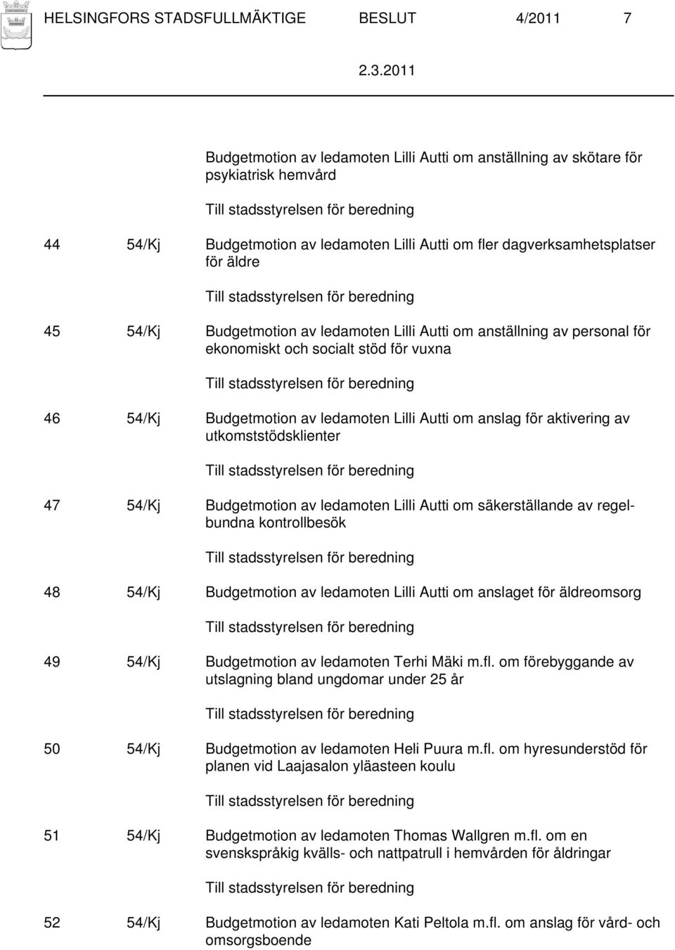 anslag för aktivering av utkomststödsklienter 47 54/Kj Budgetmotion av ledamoten Lilli Autti om säkerställande av regelbundna kontrollbesök 48 54/Kj Budgetmotion av ledamoten Lilli Autti om anslaget