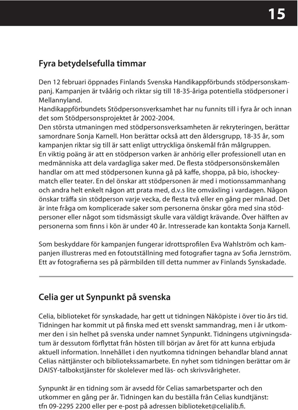 Handikappförbundets Stödpersonsverksamhet har nu funnits till i fyra år och innan det som Stödpersonsprojektet år 2002-2004.