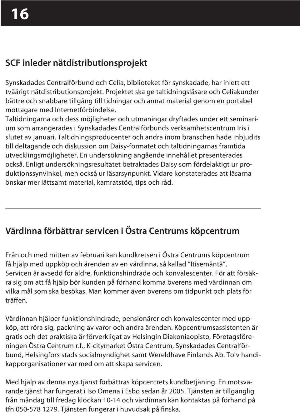 Taltidningarna och dess möjligheter och utmaningar dryftades under ett seminarium som arrangerades i Synskadades Centralförbunds verksamhetscentrum Iris i slutet av januari.