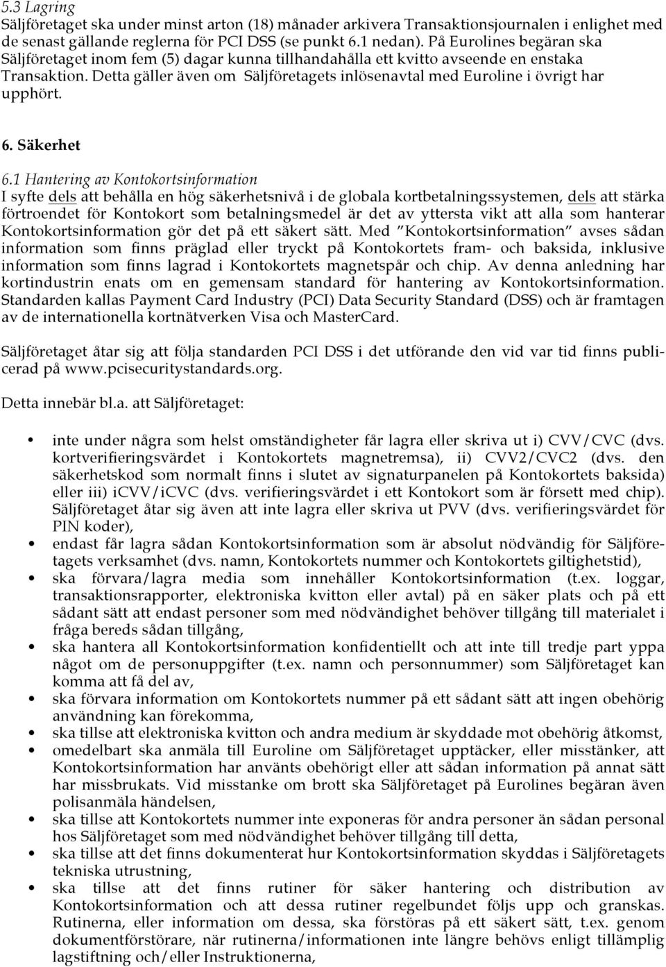 Detta gäller även om Säljföretagets inlösenavtal med Euroline i övrigt har upphört. 6. Säkerhet 6.