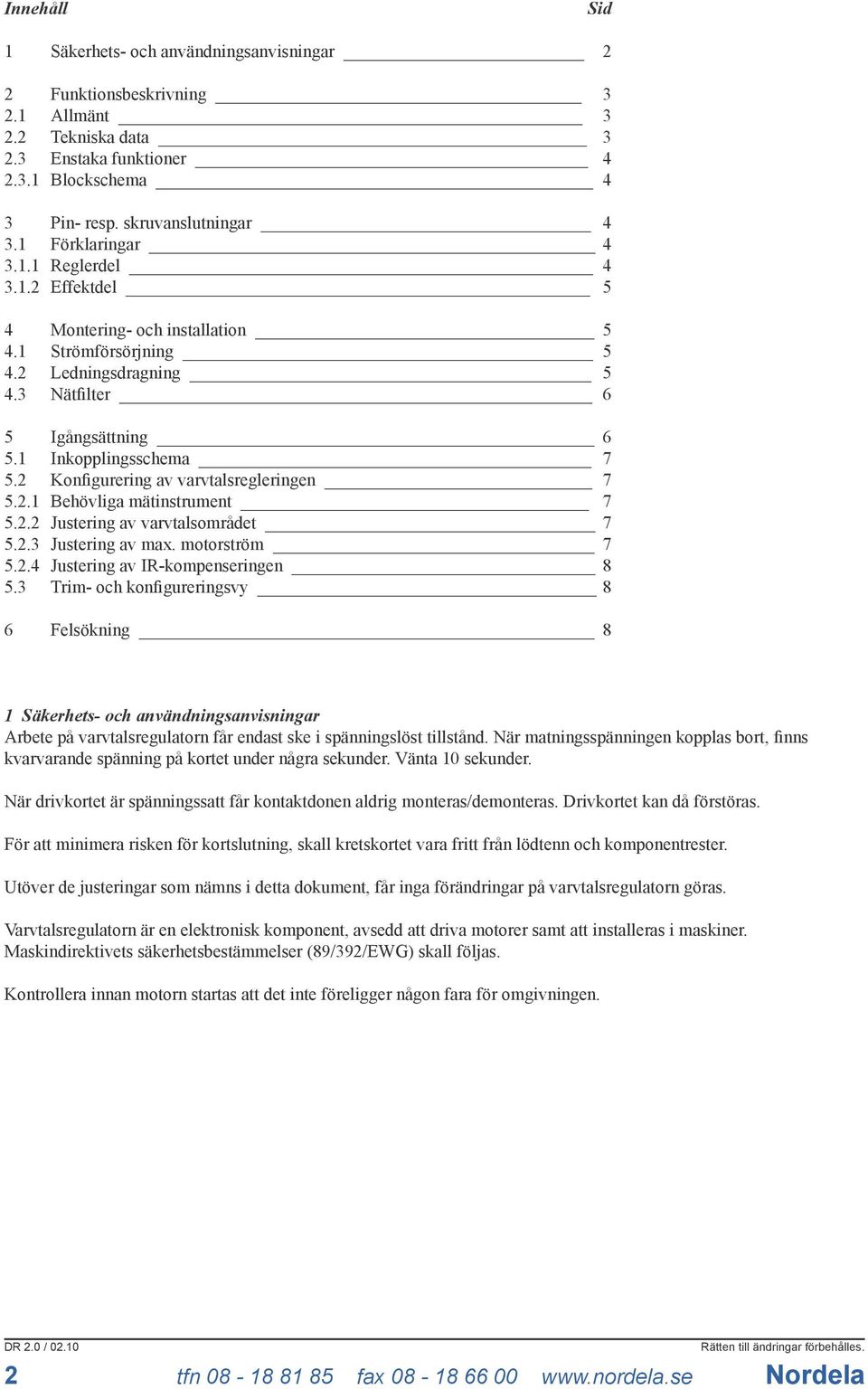 Konfigurering av varvtalsregleringen 7 5.. Behövliga mätinstrument 7 5.. Justering av varvtalsområdet 7 5..3 Justering av max. motorström 7 5..4 Justering av IR-kompenseringen 8 5.