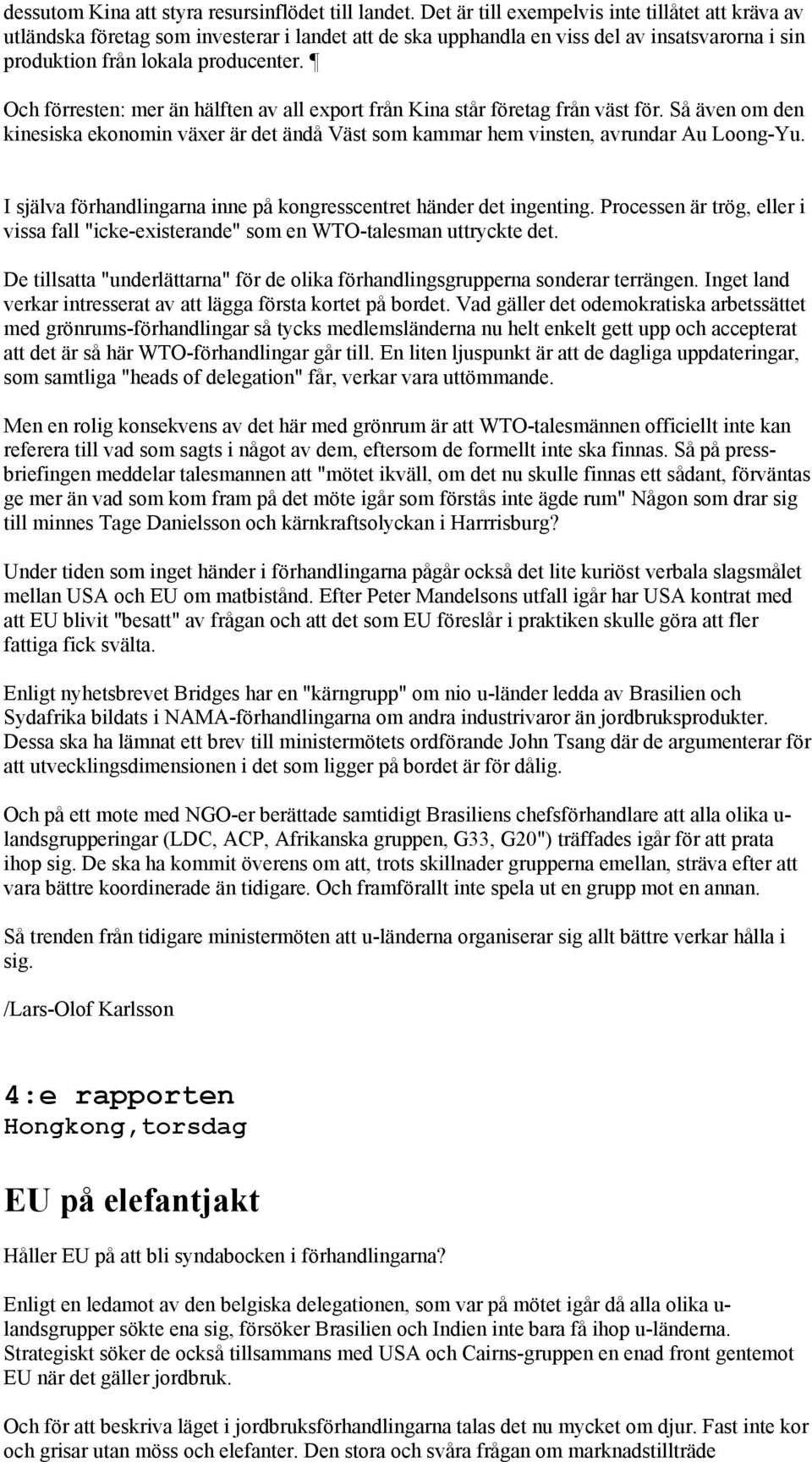 Och förresten: mer än hälften av all export från Kina står företag från väst för. Så även om den kinesiska ekonomin växer är det ändå Väst som kammar hem vinsten, avrundar Au Loong-Yu.