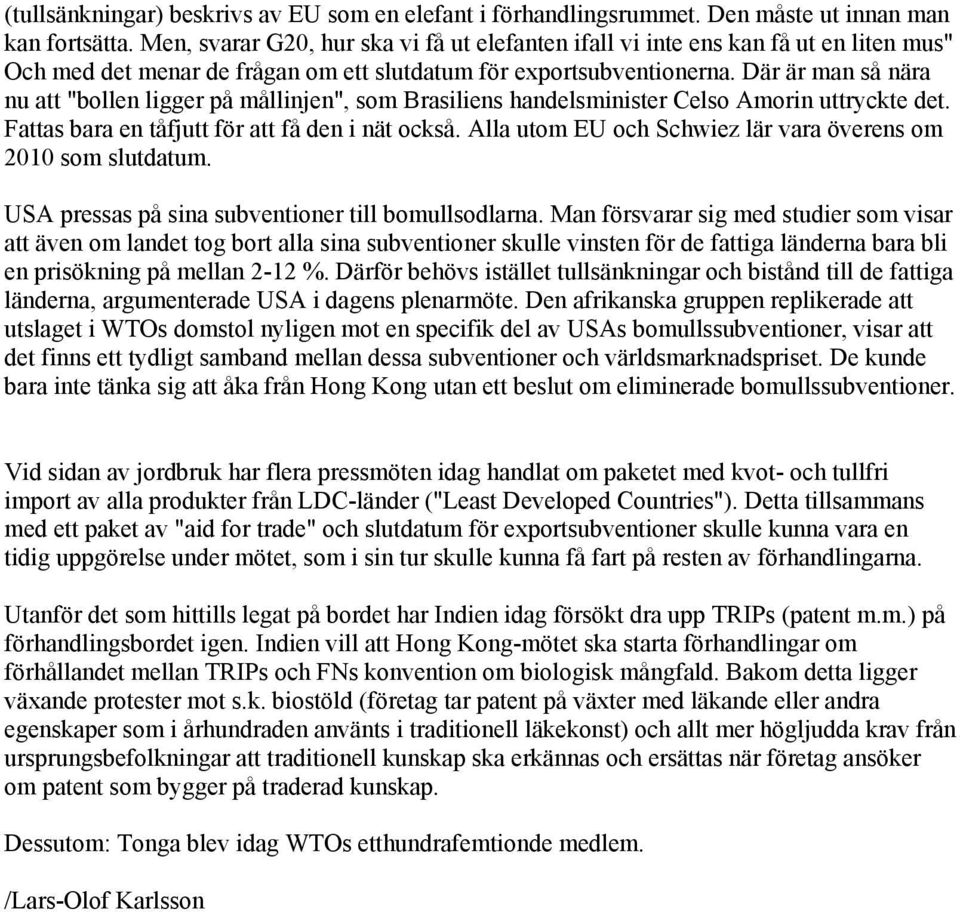 Där är man så nära nu att "bollen ligger på mållinjen", som Brasiliens handelsminister Celso Amorin uttryckte det. Fattas bara en tåfjutt för att få den i nät också.