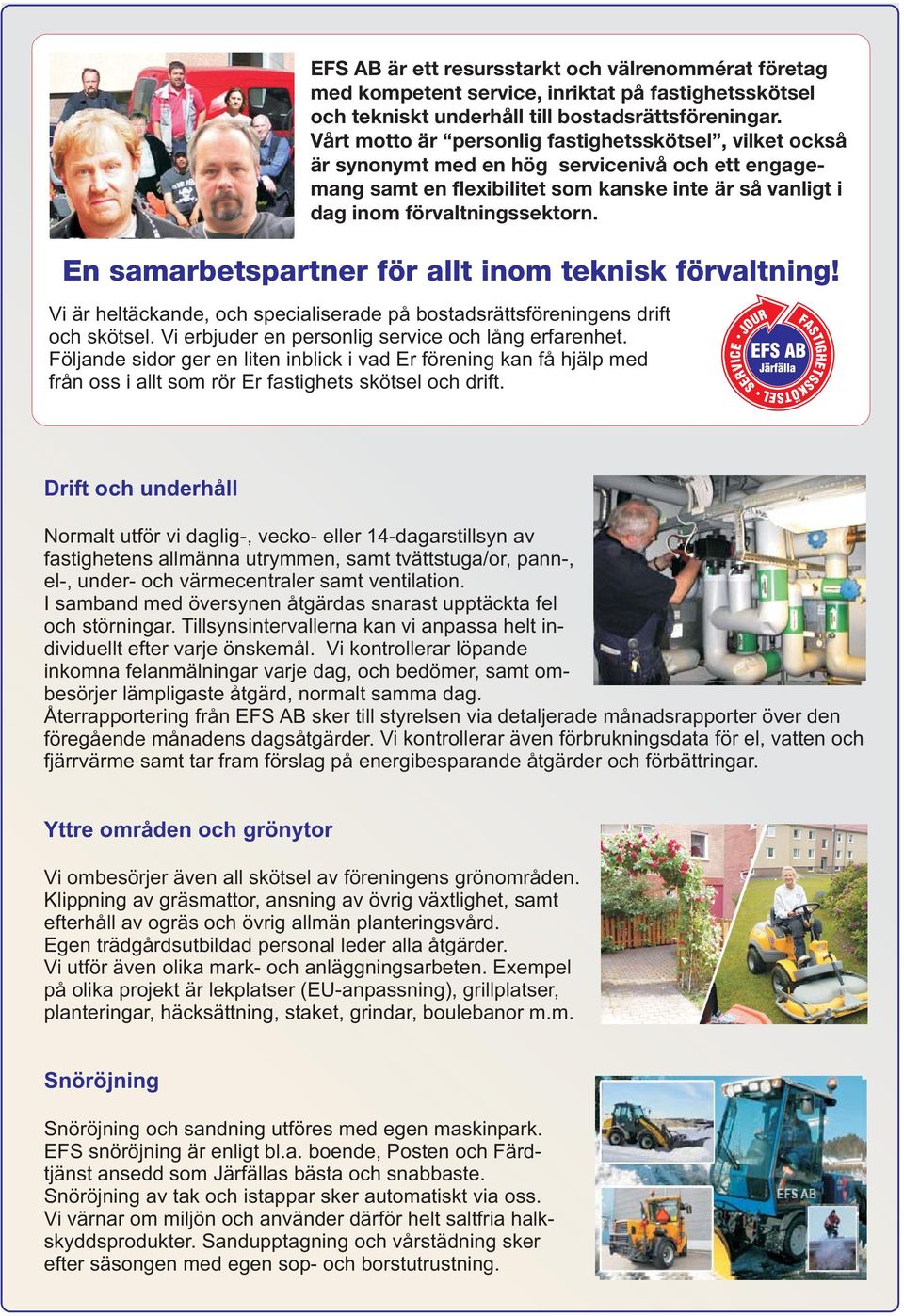 En samarbetspartner för allt inom teknisk förvaltning! Vi är heltäckande, och specialiserade på bostadsrättsföreningens drift och skötsel. Vi erbjuder en personlig service och lång erfarenhet.