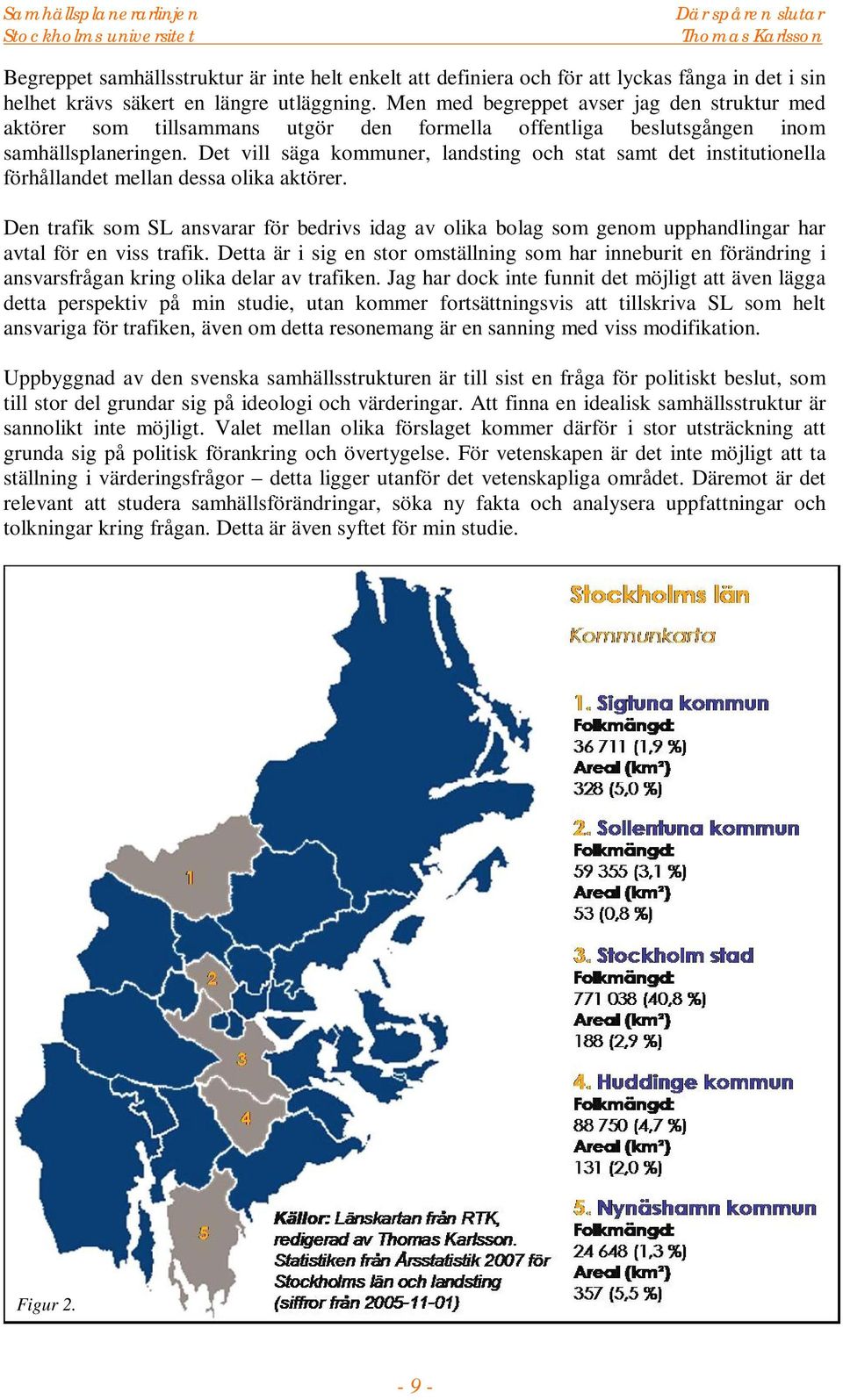 Det vill säga kommuner, landsting och stat samt det institutionella förhållandet mellan dessa olika aktörer.