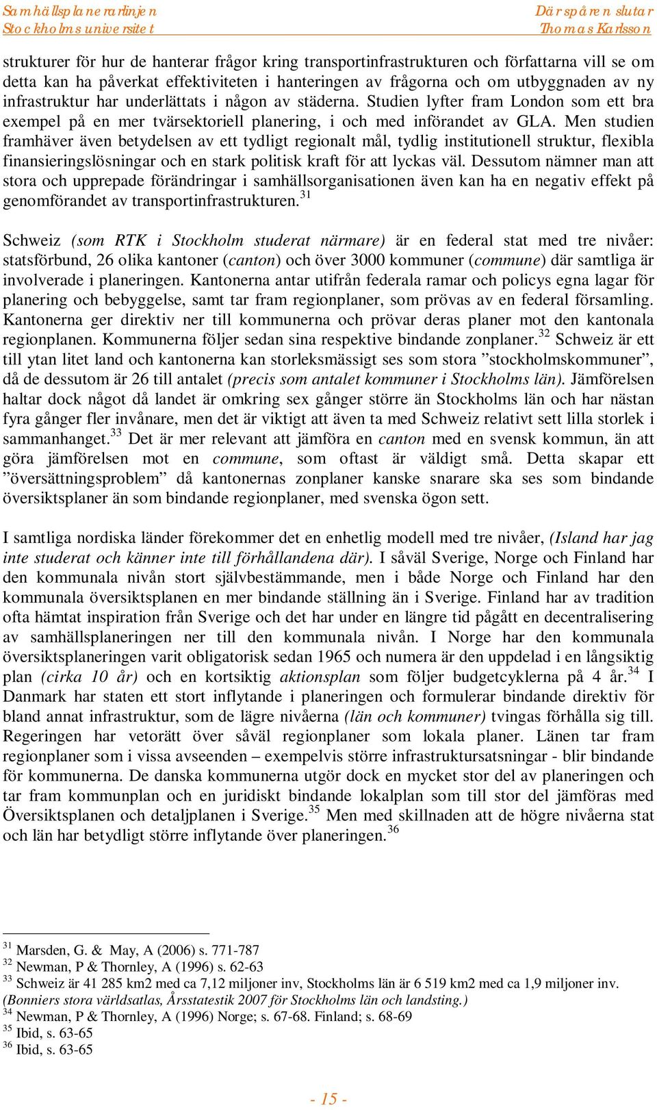 Men studien framhäver även betydelsen av ett tydligt regionalt mål, tydlig institutionell struktur, flexibla finansieringslösningar och en stark politisk kraft för att lyckas väl.