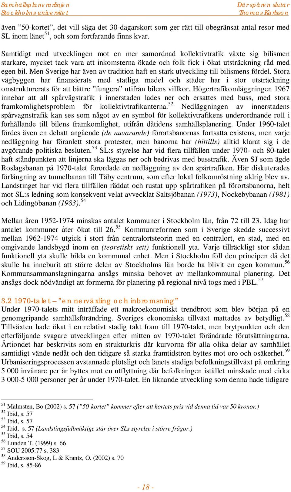 Men Sverige har även av tradition haft en stark utveckling till bilismens fördel.