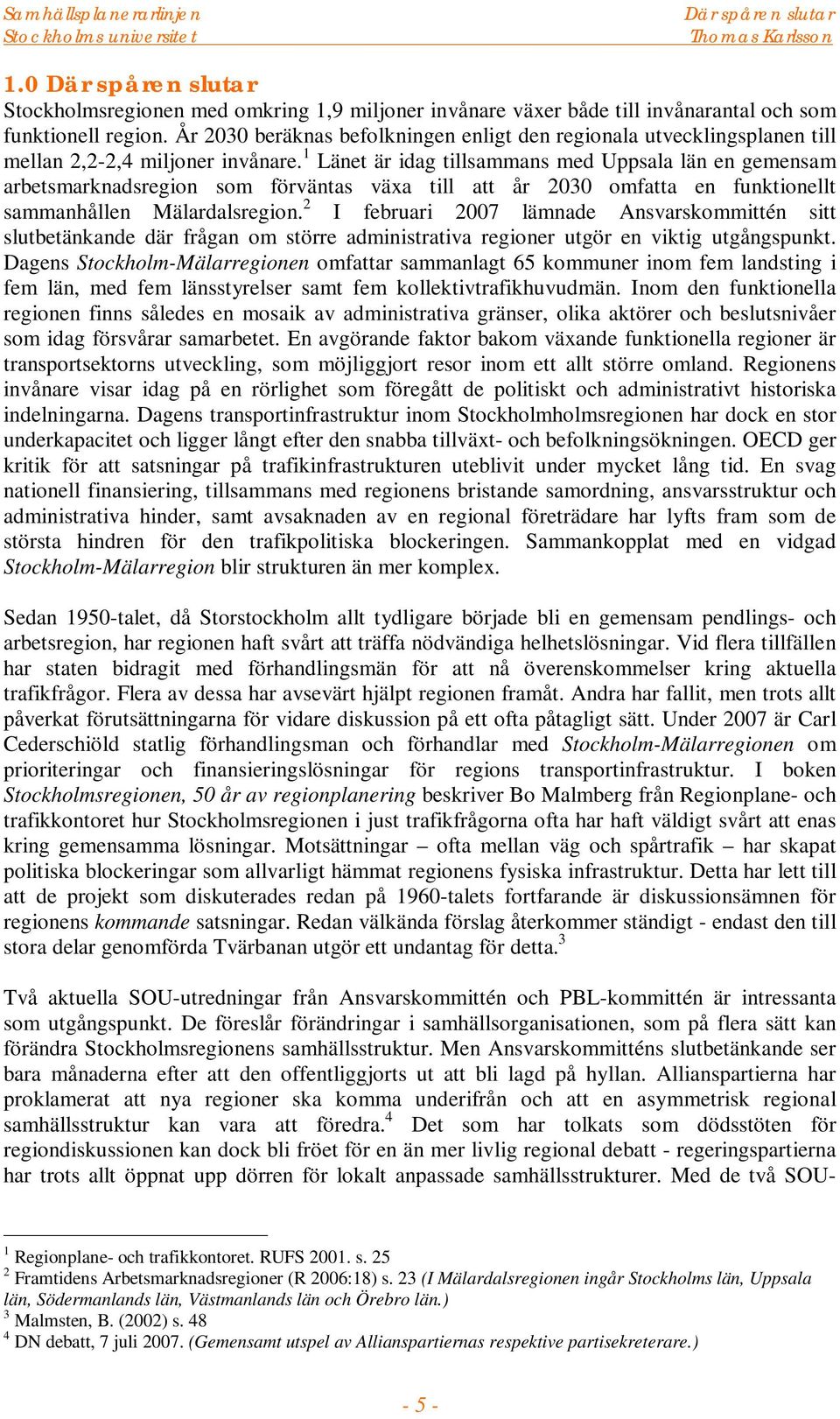 1 Länet är idag tillsammans med Uppsala län en gemensam arbetsmarknadsregion som förväntas växa till att år 2030 omfatta en funktionellt sammanhållen Mälardalsregion.