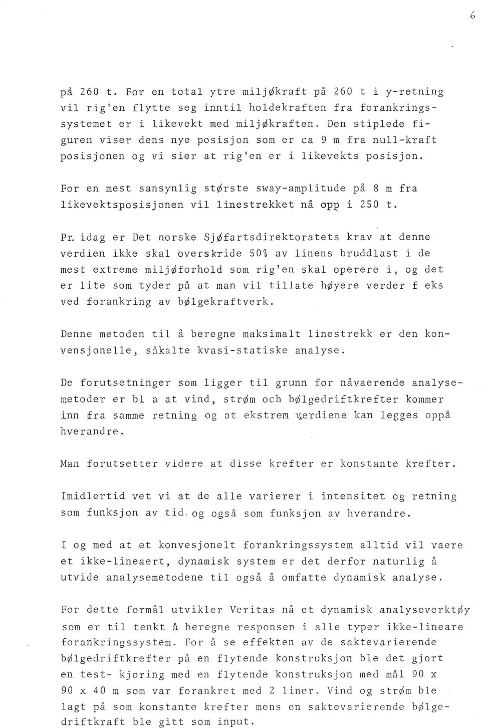 For en mest sansynlig st~rste sway-amplitude på 8 m fra likevektsposisjonen vii linestrekket nå opp i 250 t.