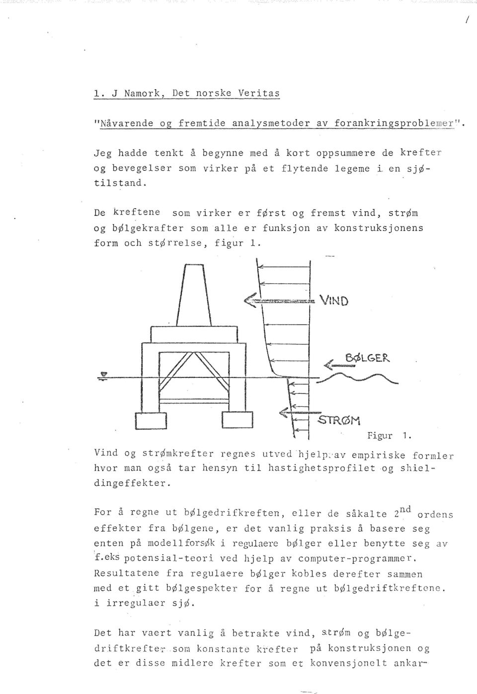 Vind og str~mkrefter regnes utved hjelp_'av empiriske formler hvor man også tar hensyn til hastighetsprofilet og shieldingeffekter.