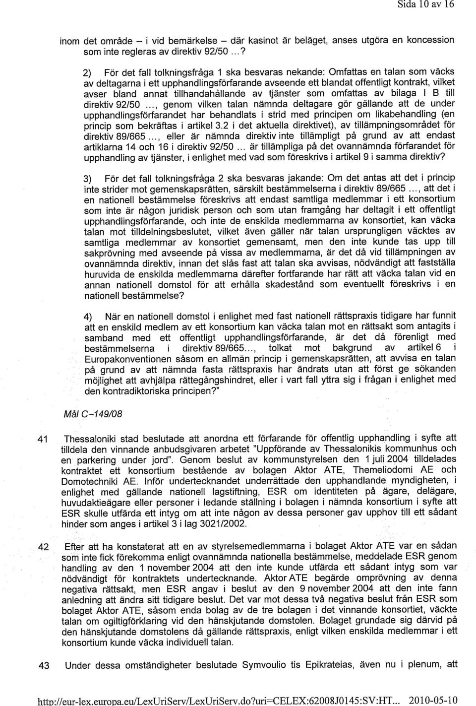 ..? 2) För det fall tolkningsfråga 1 ska besvaras nekande: Omfattas en talan som väcks av deltagarna i ett upphandlingsförfarande avseende ett blandat offentligt kontrakt, vilket avser bland annat