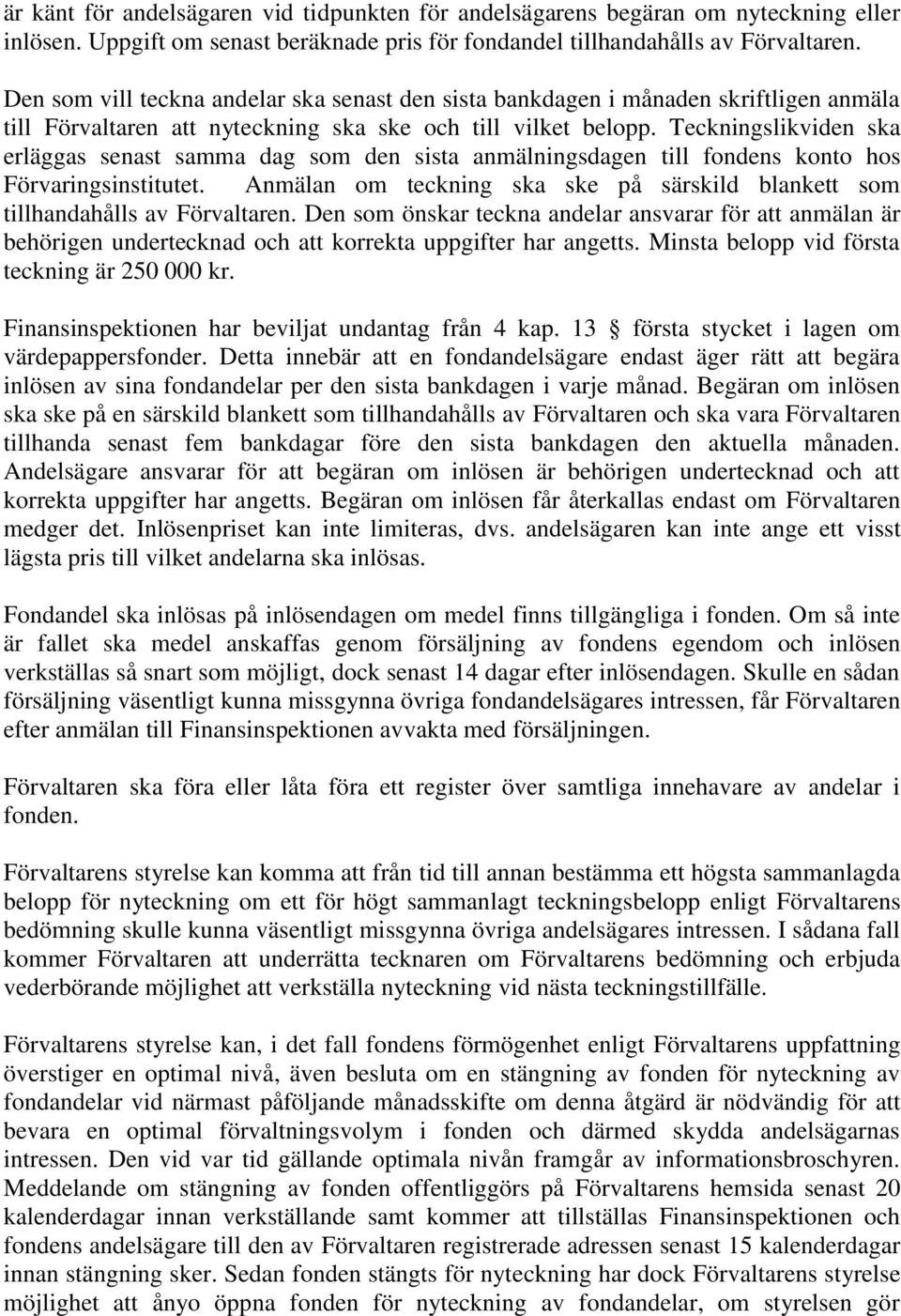 Teckningslikviden ska erläggas senast samma dag som den sista anmälningsdagen till fondens konto hos Förvaringsinstitutet.