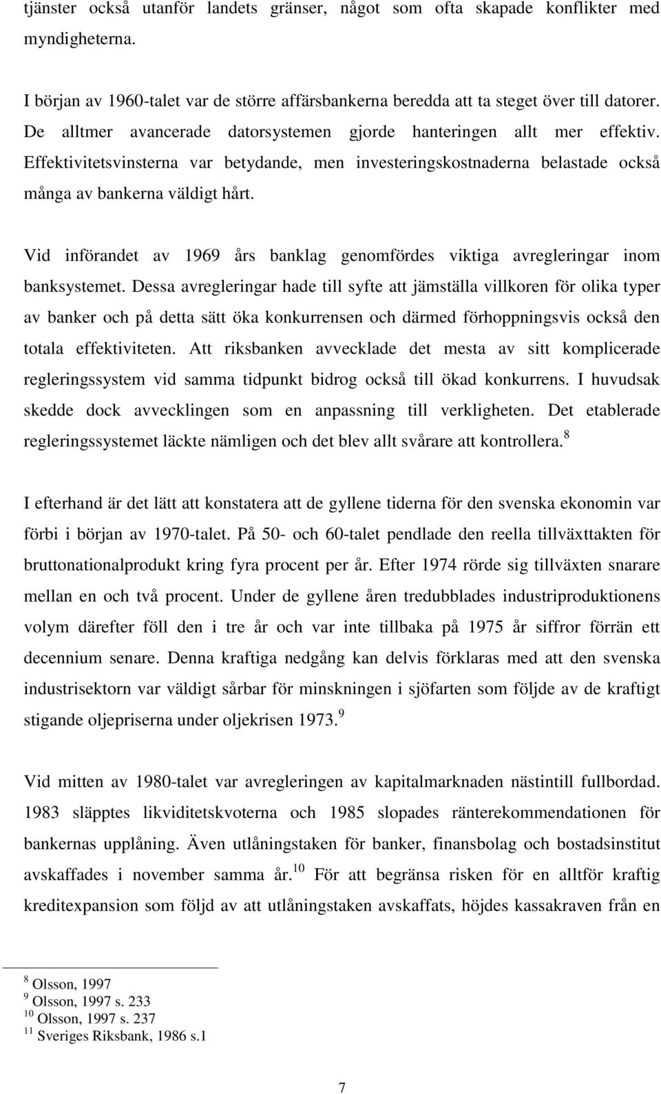 Vid införandet av 1969 års banklag genomfördes viktiga avregleringar inom banksystemet.