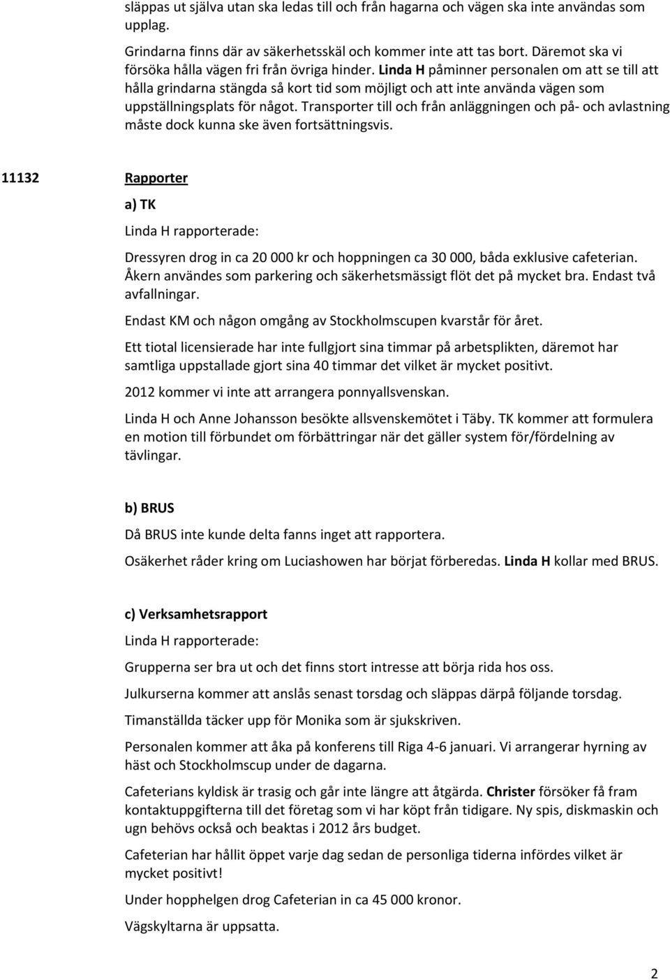 Linda H påminner personalen om att se till att hålla grindarna stängda så kort tid som möjligt och att inte använda vägen som uppställningsplats för något.