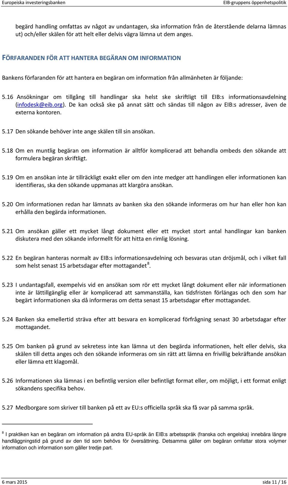 16 Ansökningar om tillgång till handlingar ska helst ske skriftligt till EIB:s informationsavdelning (infodesk@eib.org).