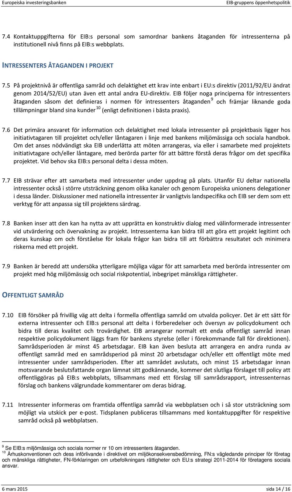 EIB följer noga principerna för intressenters åtaganden såsom det definieras i normen för intressenters åtaganden 9 och främjar liknande goda tillämpningar bland sina kunder 10 (enligt definitionen i