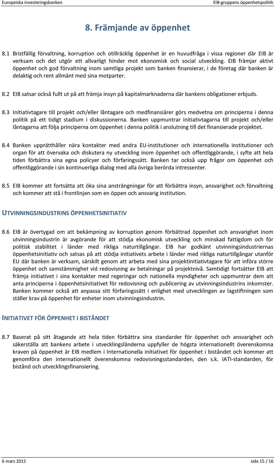 EIB främjar aktivt öppenhet och god förvaltning inom samtliga projekt som banken finansierar, i de företag där banken är delaktig och rent allmänt med sina motparter. 8.