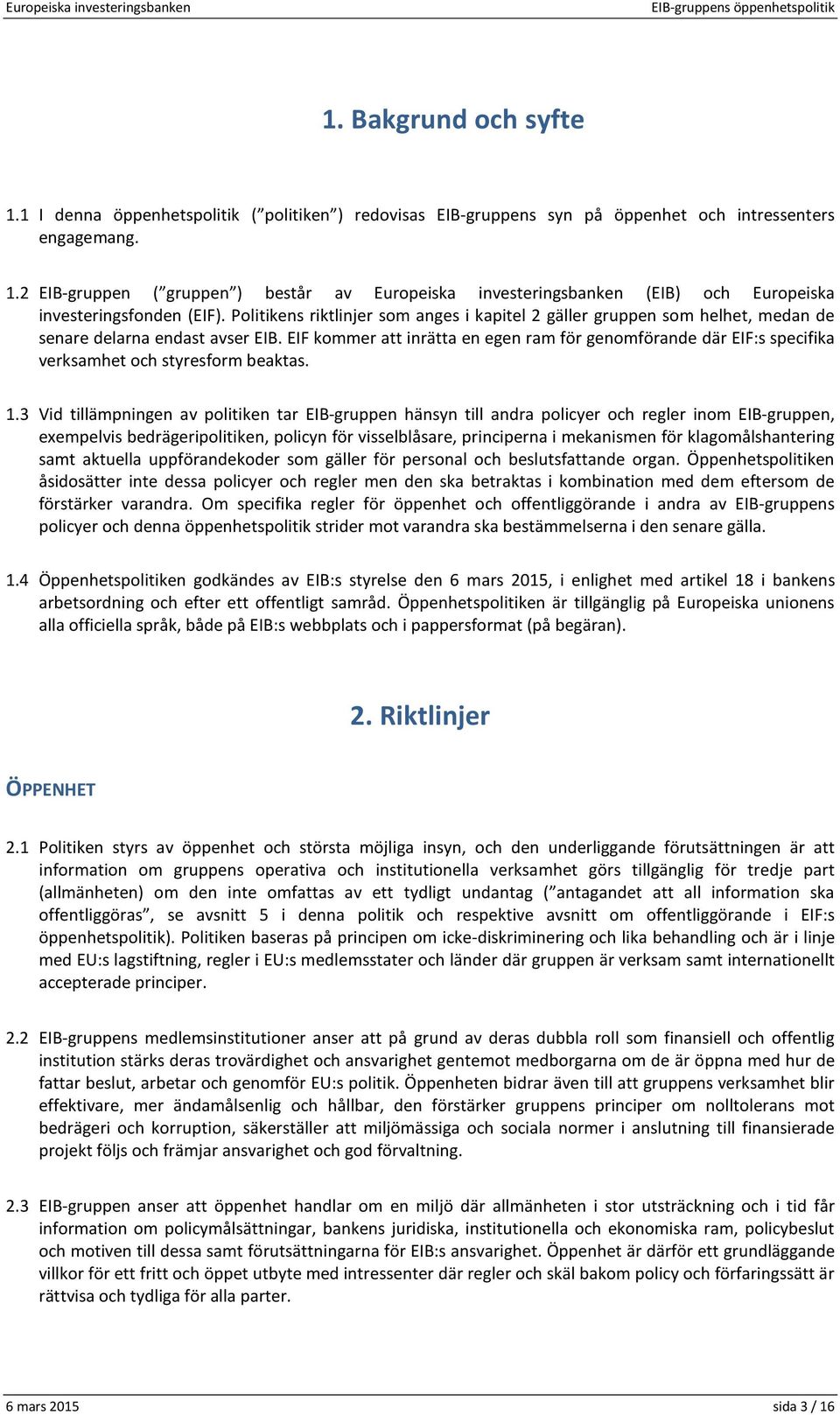 EIF kommer att inrätta en egen ram för genomförande där EIF:s specifika verksamhet och styresform beaktas. 1.