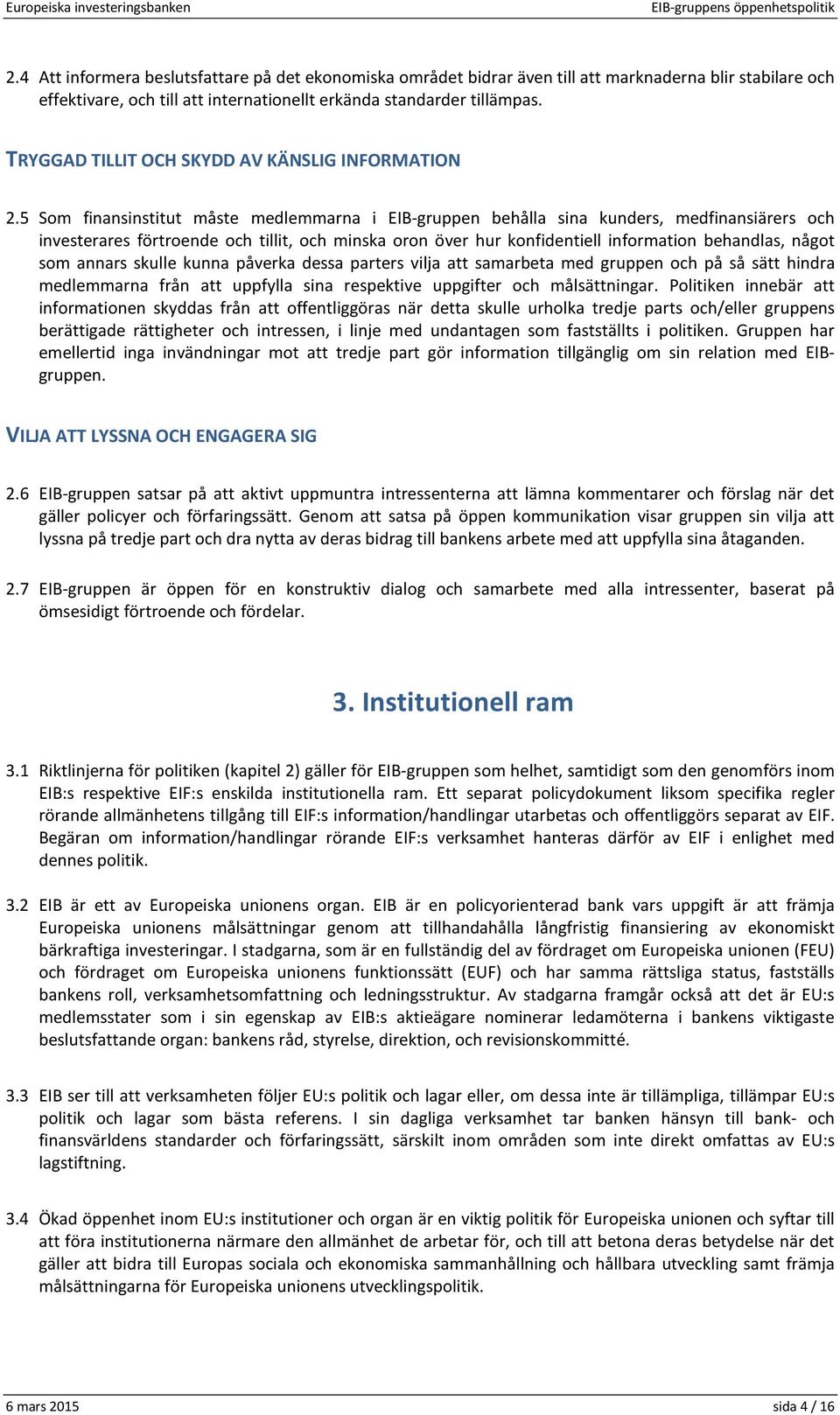 5 Som finansinstitut måste medlemmarna i EIB-gruppen behålla sina kunders, medfinansiärers och investerares förtroende och tillit, och minska oron över hur konfidentiell information behandlas, något