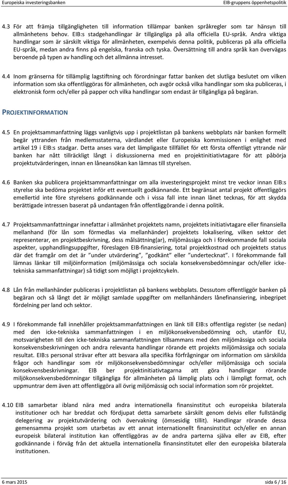 Översättning till andra språk kan övervägas beroende på typen av handling och det allmänna intresset. 4.