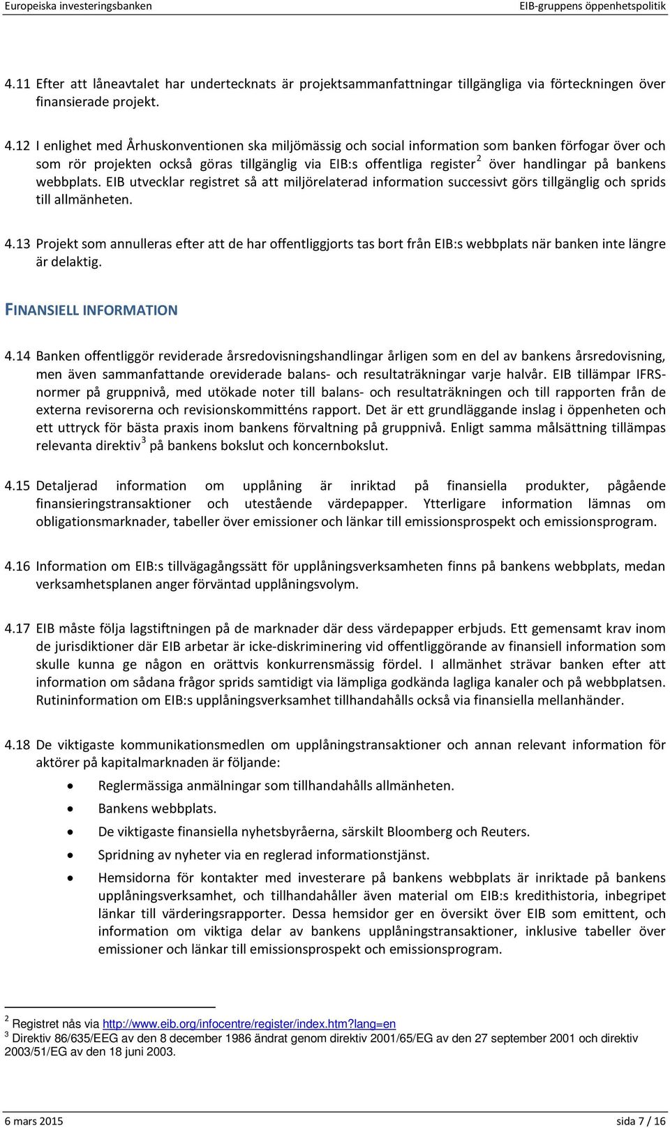 bankens webbplats. EIB utvecklar registret så att miljörelaterad information successivt görs tillgänglig och sprids till allmänheten. 4.