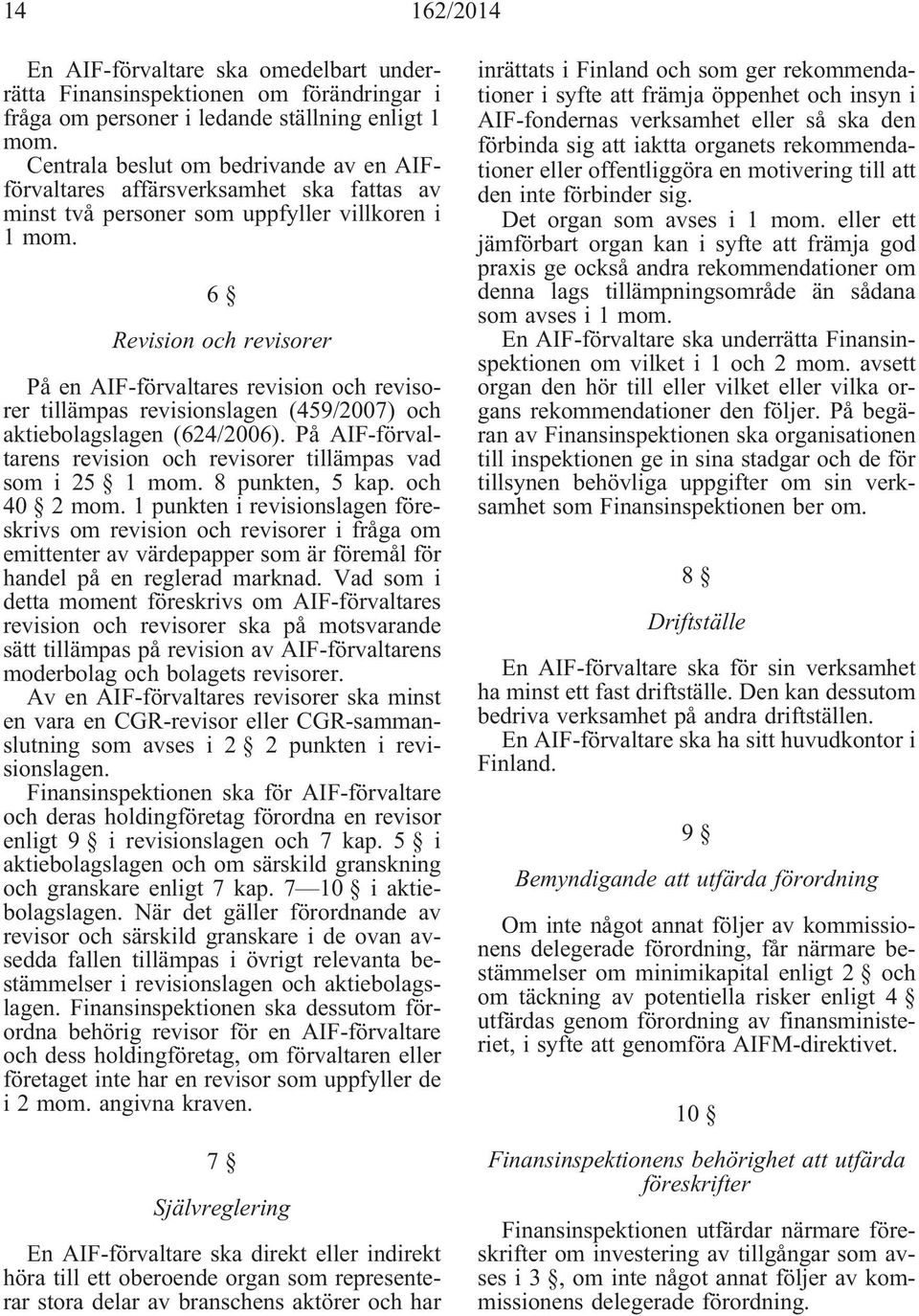 6 Revision och revisorer På en AIF-förvaltares revision och revisorer tillämpas revisionslagen (459/2007) och aktiebolagslagen (624/2006).