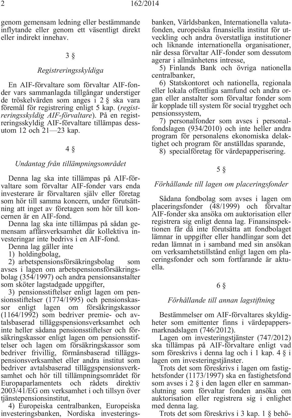 (registreringsskyldig AIF-förvaltare). På en registreringsskyldig AIF-förvaltare tillämpas dessutom 12 och 21 23 kap.