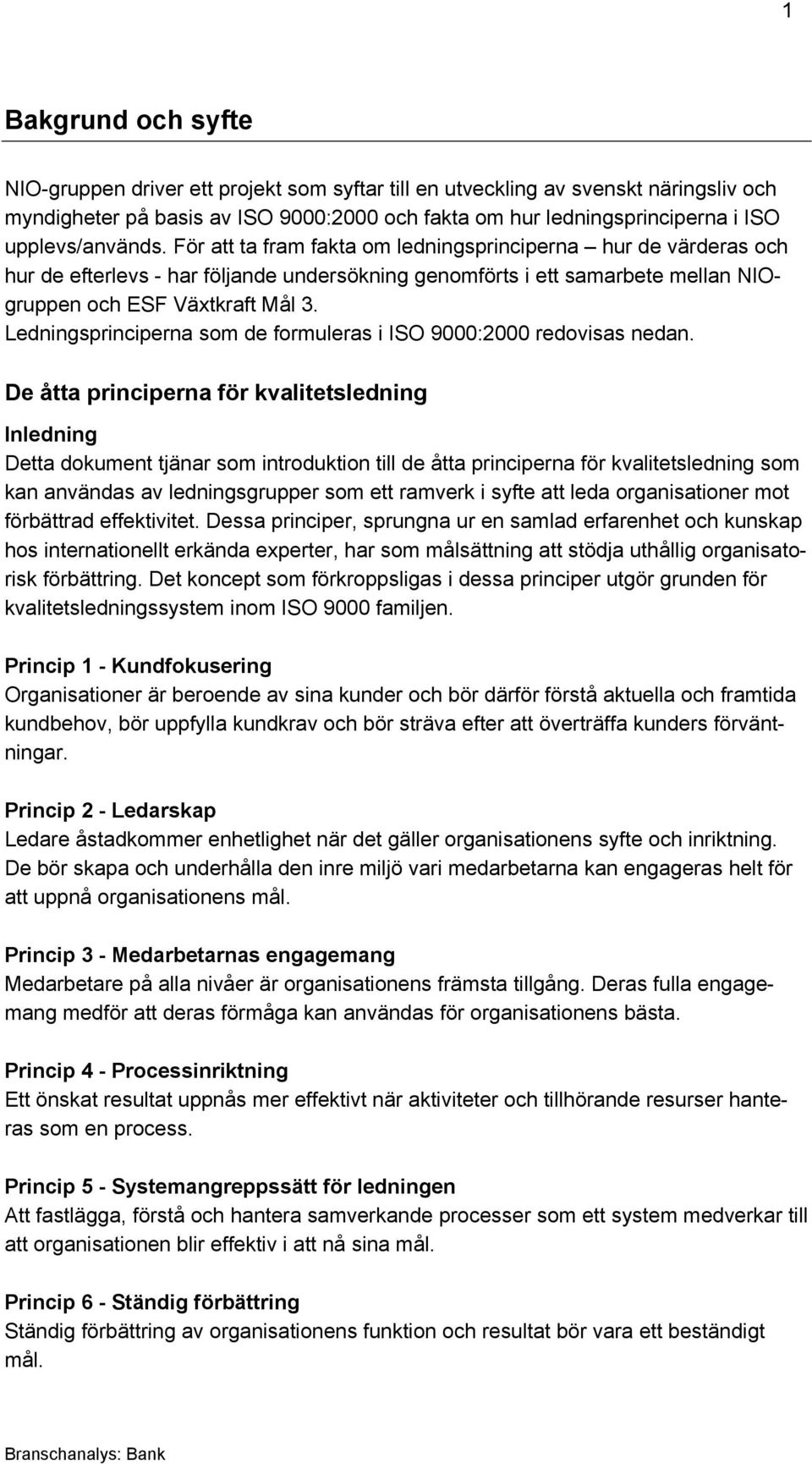 Ledningsprinciperna som de formuleras i ISO 9000:2000 redovisas nedan.