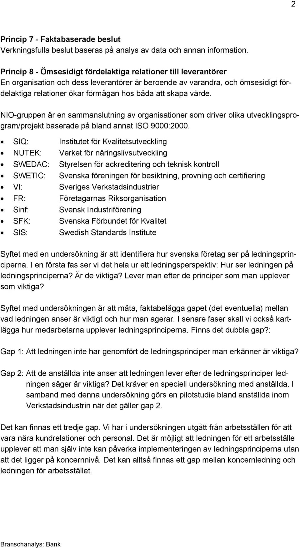 värde. NIO-gruppen är en sammanslutning av organisationer som driver olika utvecklingsprogram/projekt baserade på bland annat ISO 9000:2000.