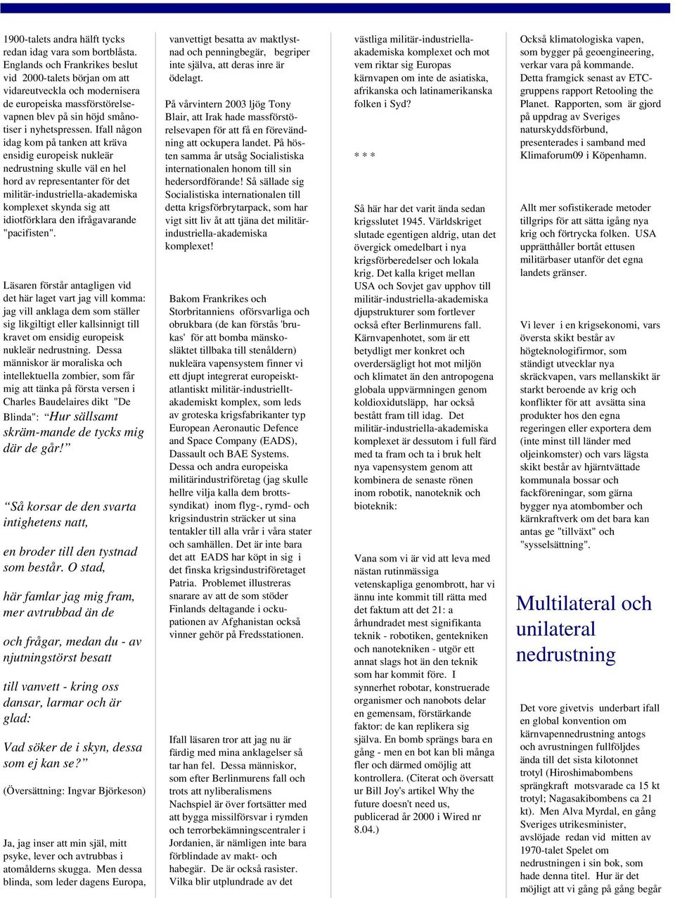 Ifall någon idag kom på tanken att kräva ensidig europeisk nukleär nedrustning skulle väl en hel hord av representanter för det militär industriella akademiska komplexet skynda sig att idiotförklara