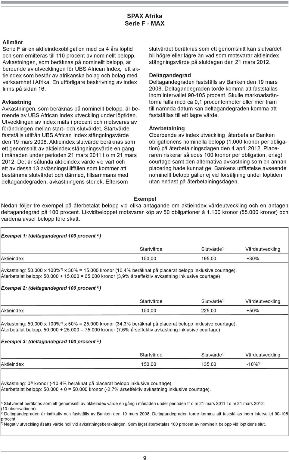 En utförligare beskrivning av index finns på sidan 16. Avkastning Avkastningen, som beräknas på nominellt belopp, är beroende av UBS African Index utveckling under löptiden.