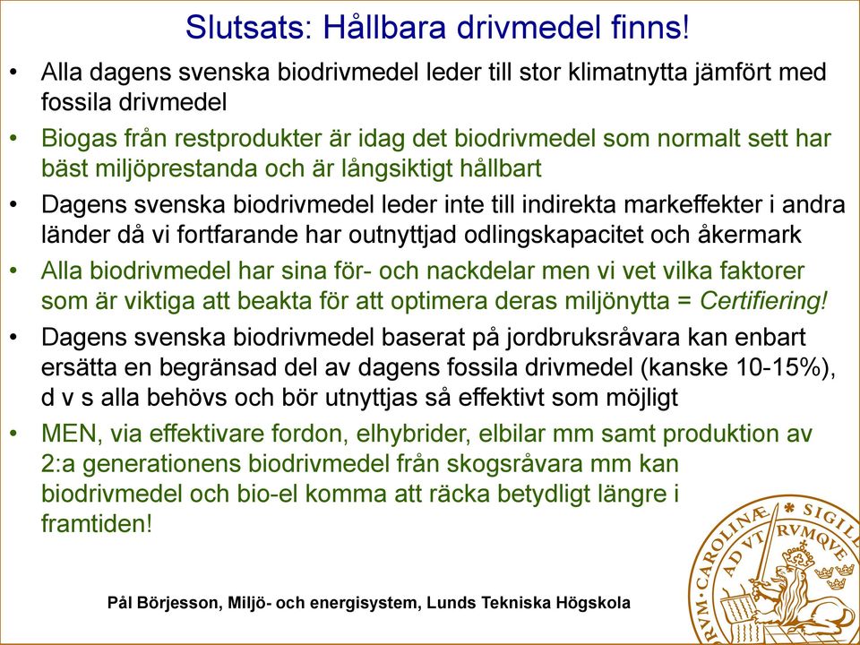 långsiktigt hållbart Dagens svenska biodrivmedel leder inte till indirekta markeffekter i andra länder då vi fortfarande har outnyttjad odlingskapacitet och åkermark Alla biodrivmedel har sina för-