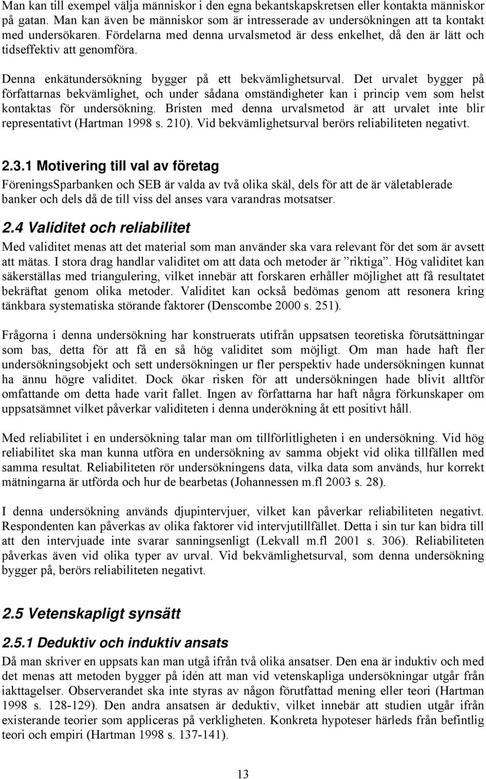 Det urvalet bygger på författarnas bekvämlighet, och under sådana omständigheter kan i princip vem som helst kontaktas för undersökning.