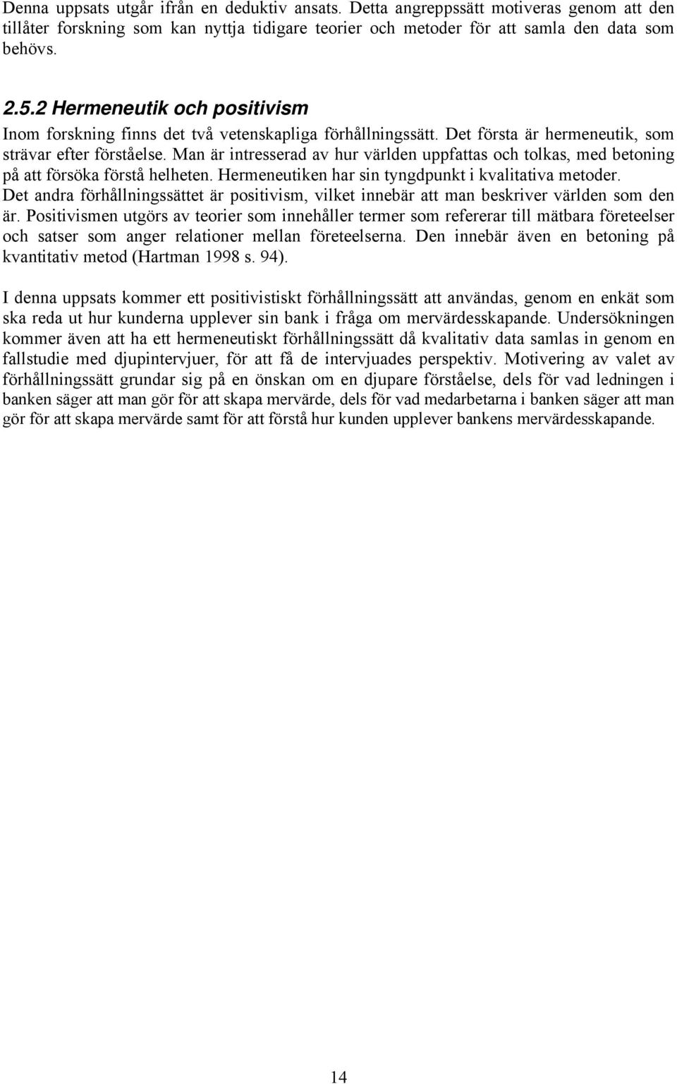 Man är intresserad av hur världen uppfattas och tolkas, med betoning på att försöka förstå helheten. Hermeneutiken har sin tyngdpunkt i kvalitativa metoder.