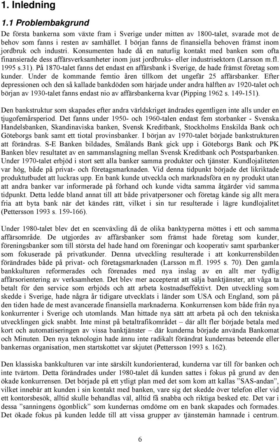 Konsumenten hade då en naturlig kontakt med banken som ofta finansierade dess affärsverksamheter inom just jordbruks- eller industrisektorn (Larsson m.fl. 1995 s.31).