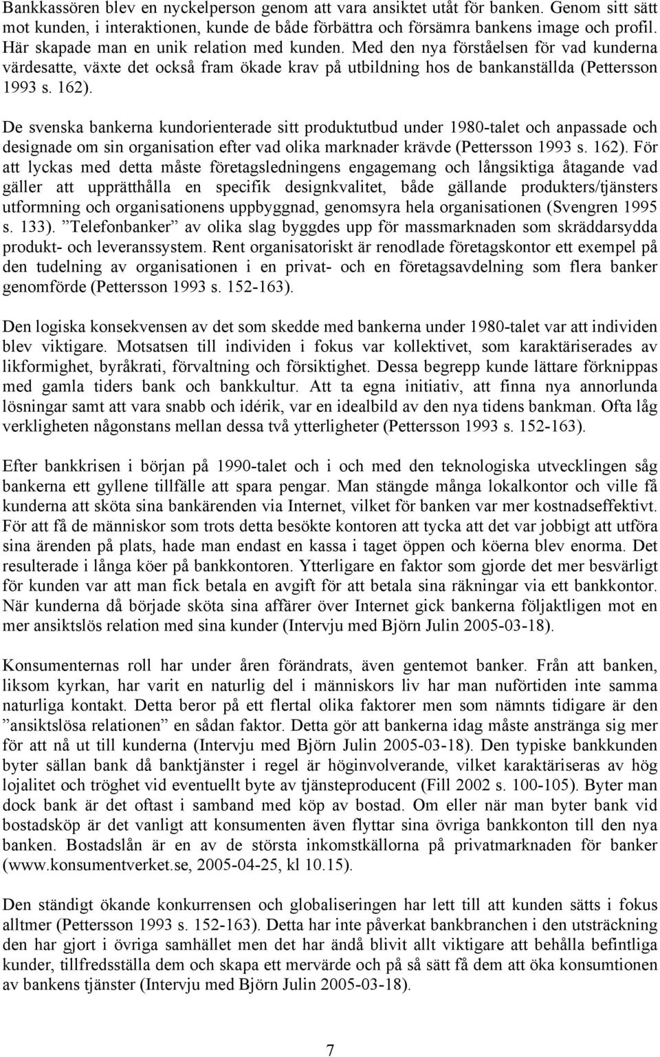 De svenska bankerna kundorienterade sitt produktutbud under 1980-talet och anpassade och designade om sin organisation efter vad olika marknader krävde (Pettersson 1993 s. 162).