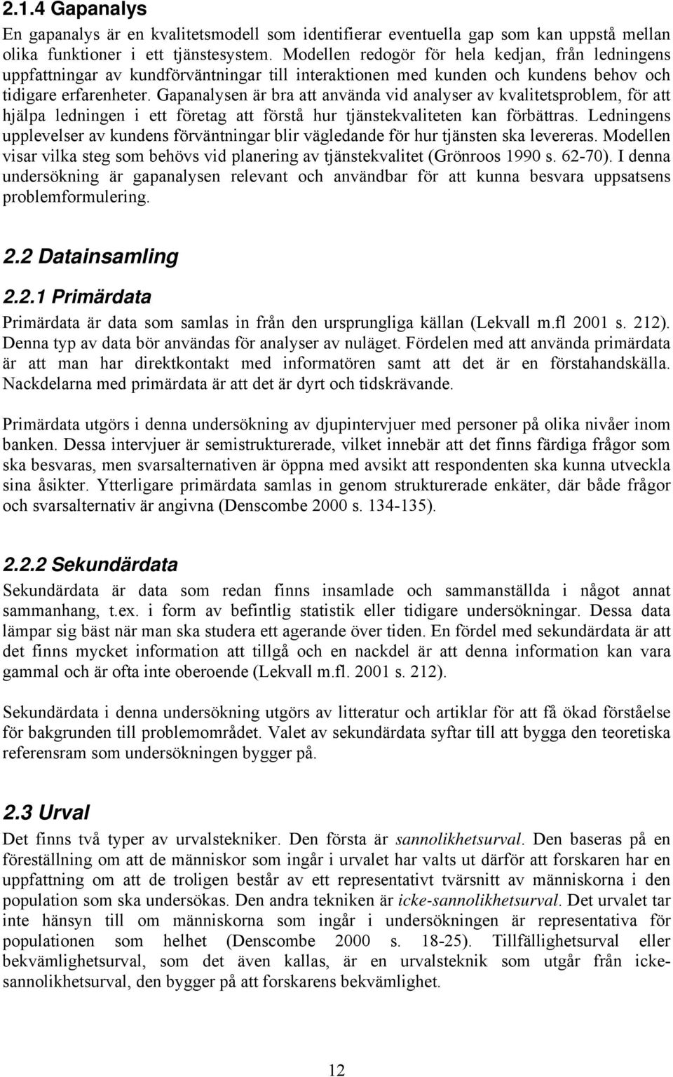 Gapanalysen är bra att använda vid analyser av kvalitetsproblem, för att hjälpa ledningen i ett företag att förstå hur tjänstekvaliteten kan förbättras.