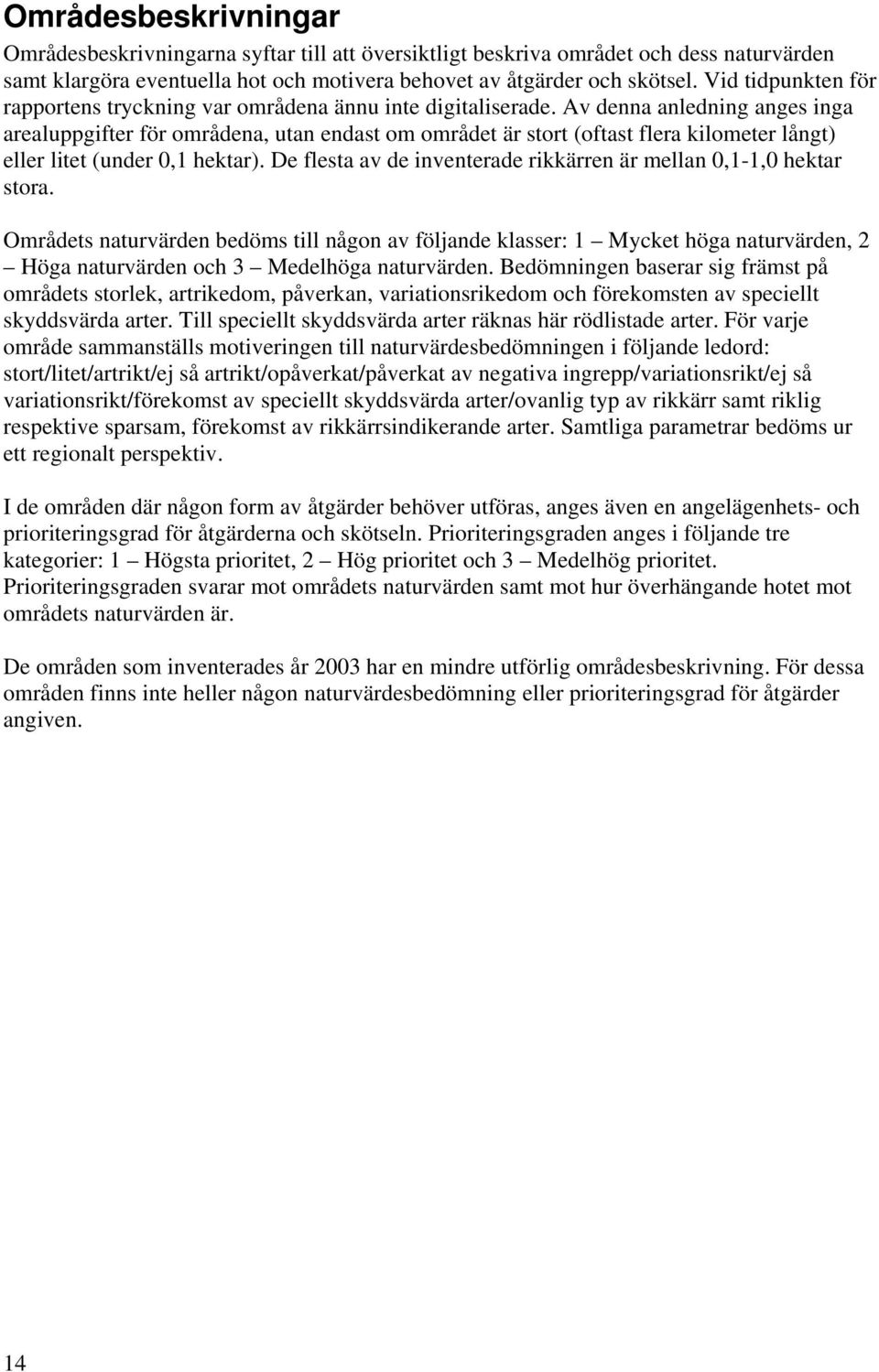 Av denna anledning anges inga arealuppgifter för områdena, utan endast om området är stort (oftast flera kilometer långt) eller litet (under 0,1 hektar).