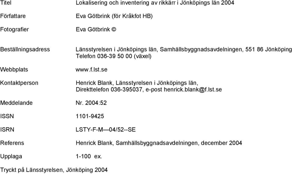 (växel) www.f.lst.se Henrick Blank, Länsstyrelsen i Jönköpings län, Direkttelefon 036-395037, e-post henrick.blank@f.lst.se Meddelande Nr.