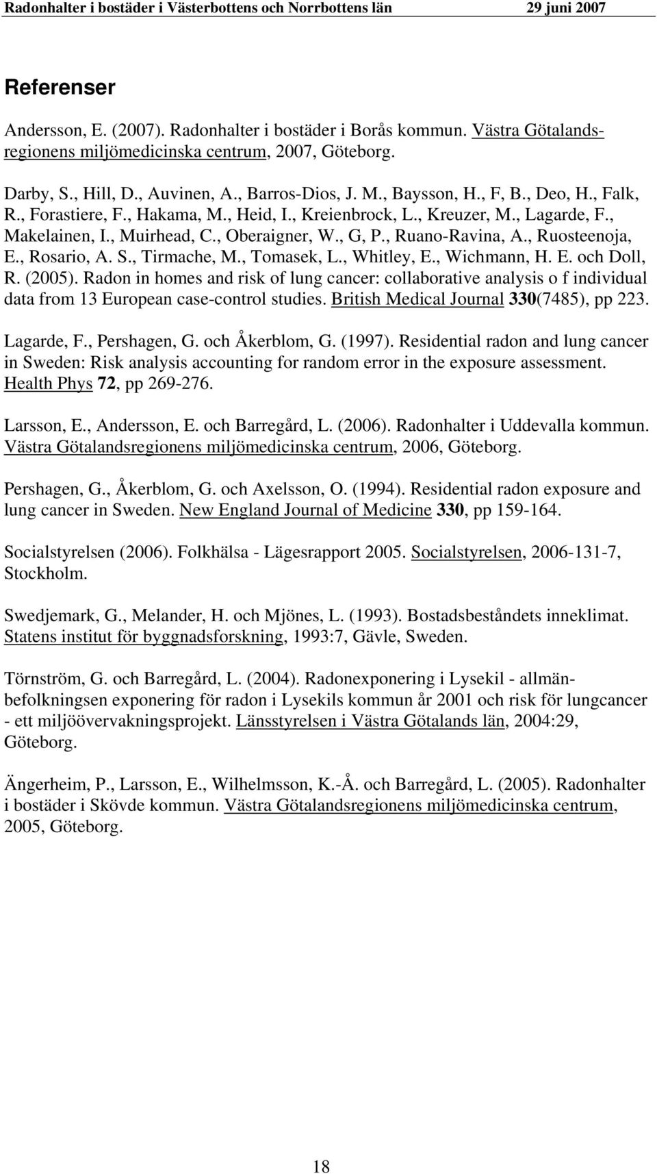 , Ruosteenoja, E., Rosario, A. S., Tirmache, M., Tomasek, L., Whitley, E., Wichmann, H. E. och Doll, R. (2005).