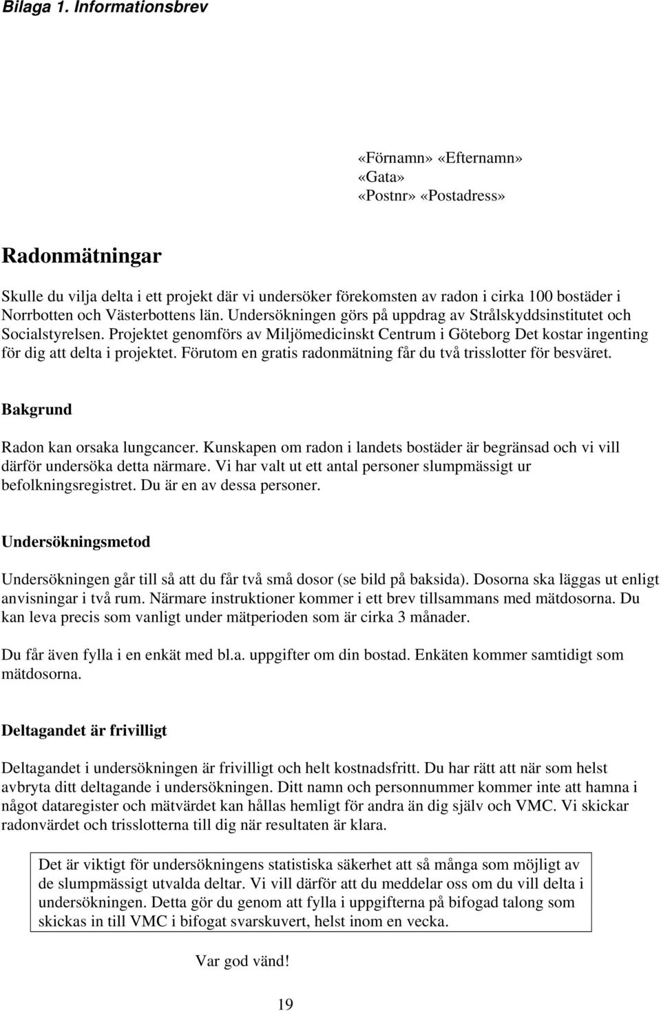 Västerbottens län. Undersökningen görs på uppdrag av Strålskyddsinstitutet och Socialstyrelsen.