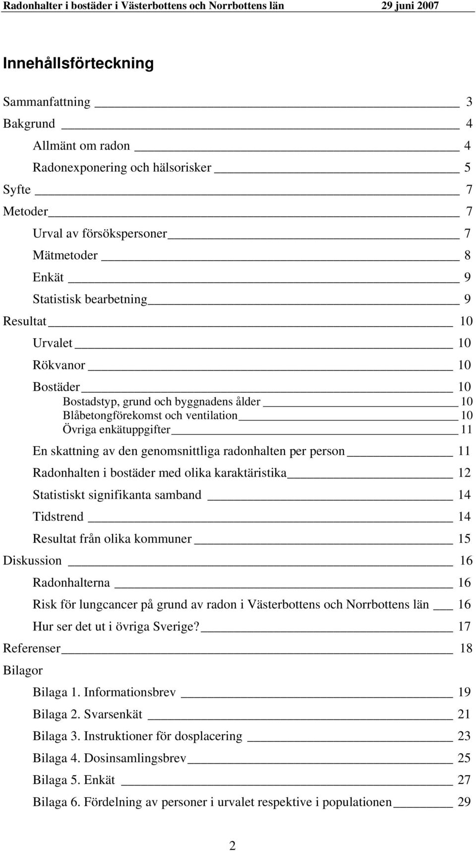 per person 11 Radonhalten i bostäder med olika karaktäristika 12 Statistiskt signifikanta samband 14 Tidstrend 14 Resultat från olika kommuner 15 Diskussion 16 Radonhalterna 16 Risk för lungcancer på