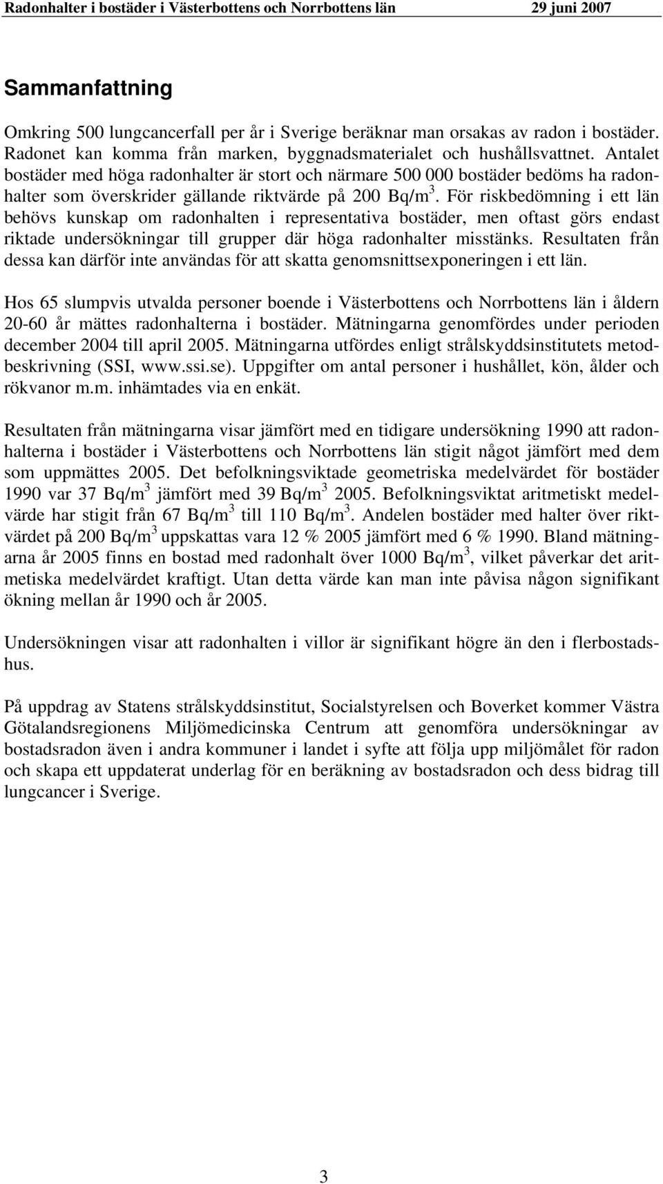 För riskbedömning i ett län behövs kunskap om radonhalten i representativa bostäder, men oftast görs endast riktade undersökningar till grupper där höga radonhalter misstänks.