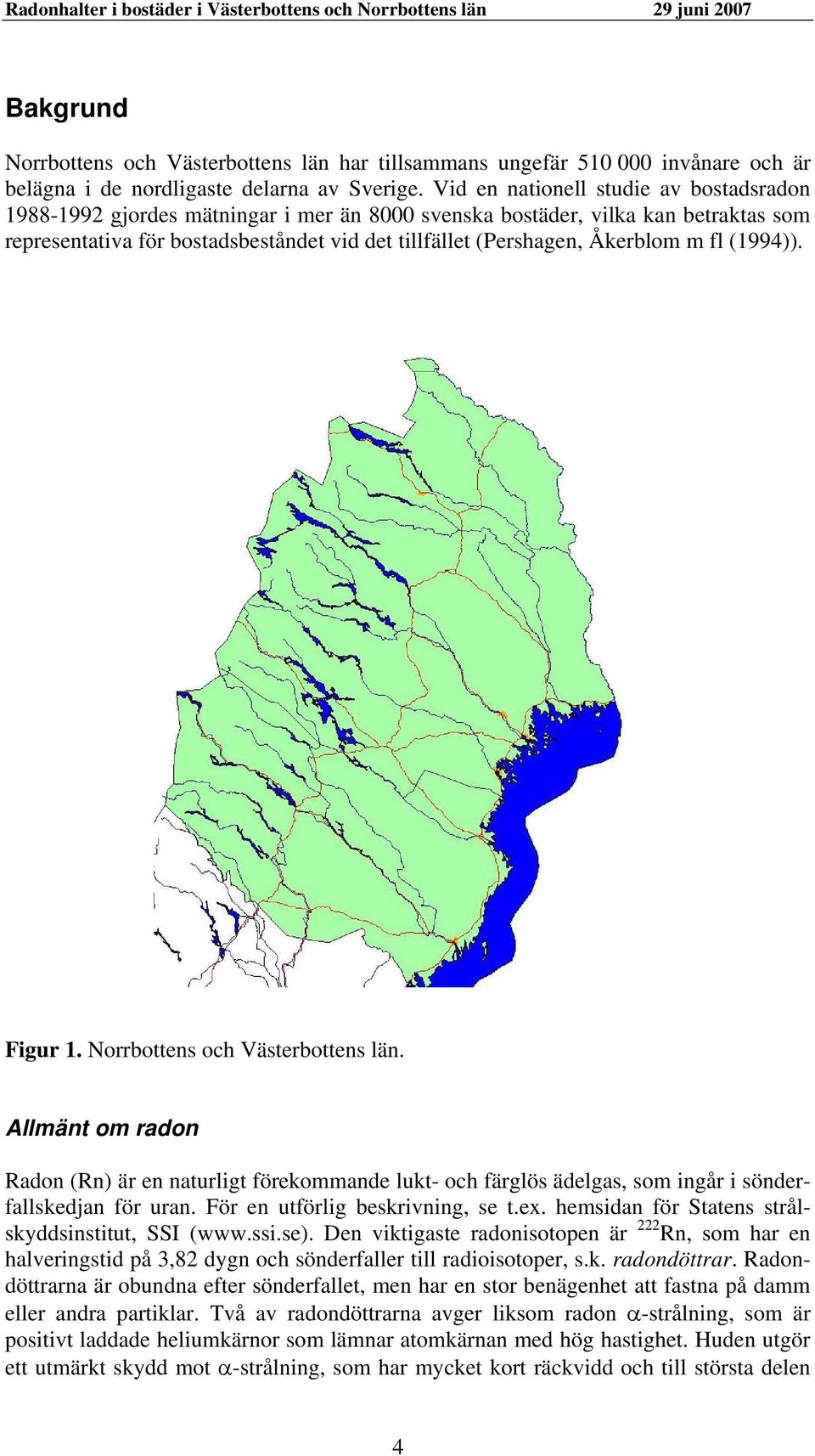 m fl (1994)). Figur 1. Norrbottens och Västerbottens län. Allmänt om radon Radon (Rn) är en naturligt förekommande lukt- och färglös ädelgas, som ingår i sönderfallskedjan för uran.