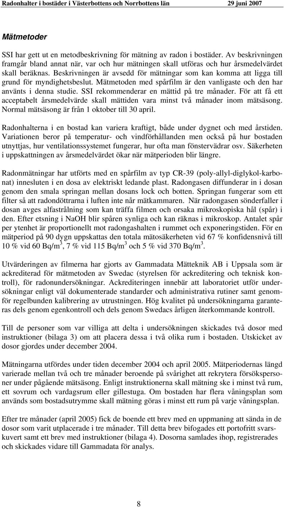 SSI rekommenderar en mättid på tre månader. För att få ett acceptabelt årsmedelvärde skall mättiden vara minst två månader inom mätsäsong. Normal mätsäsong är från 1 oktober till 30 april.