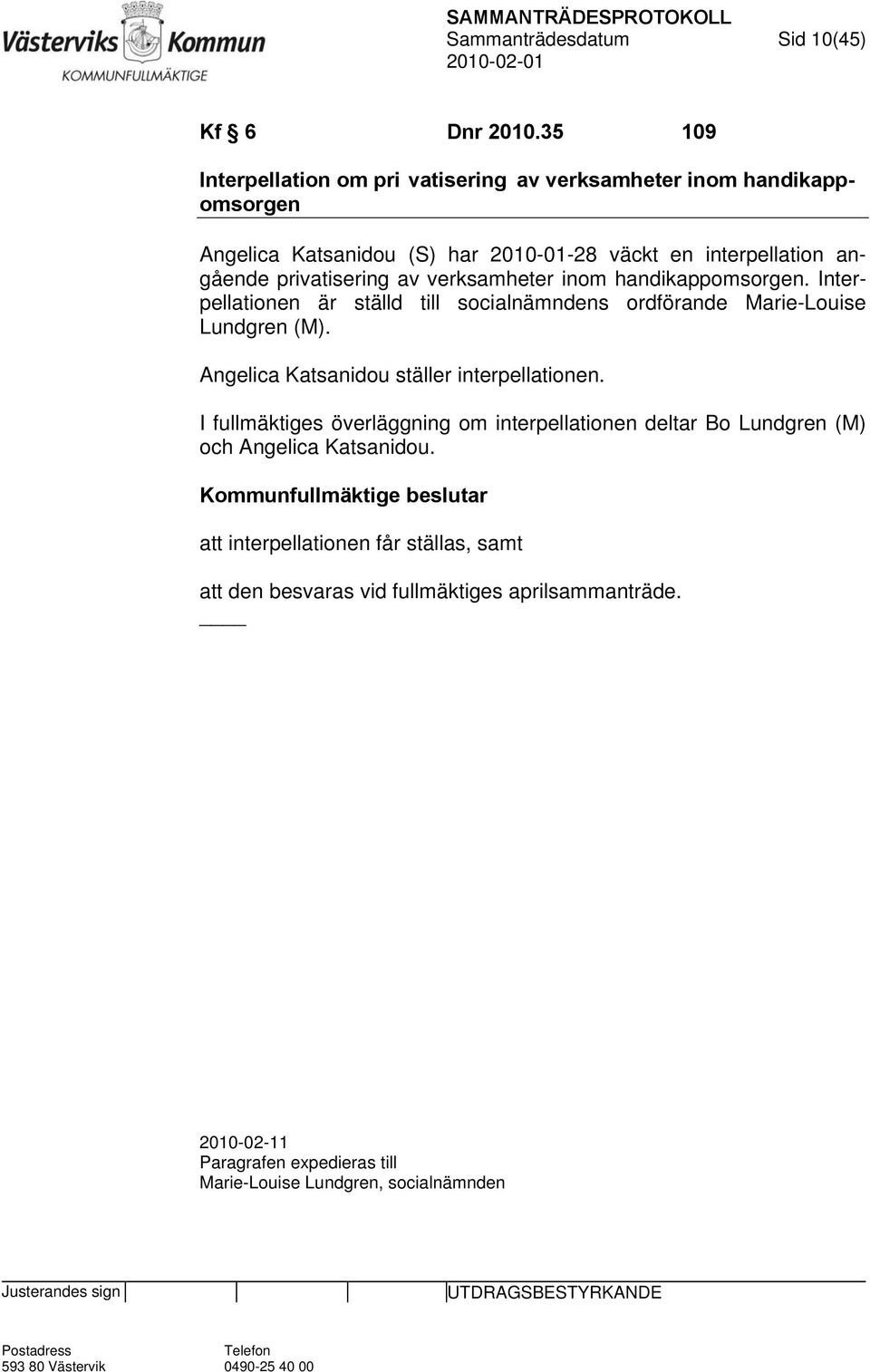 av verksamheter inom handikappomsorgen. Interpellationen är ställd till socialnämndens ordförande Marie-Louise Lundgren (M).