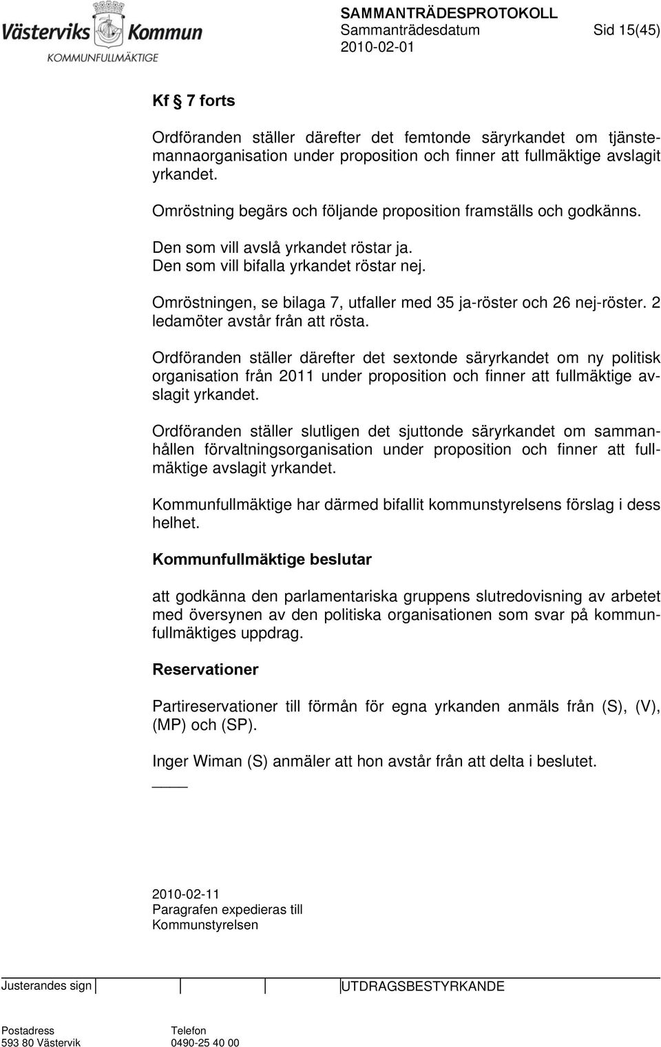 Omröstningen, se bilaga 7, utfaller med 35 ja-röster och 26 nej-röster. 2 ledamöter avstår från att rösta.