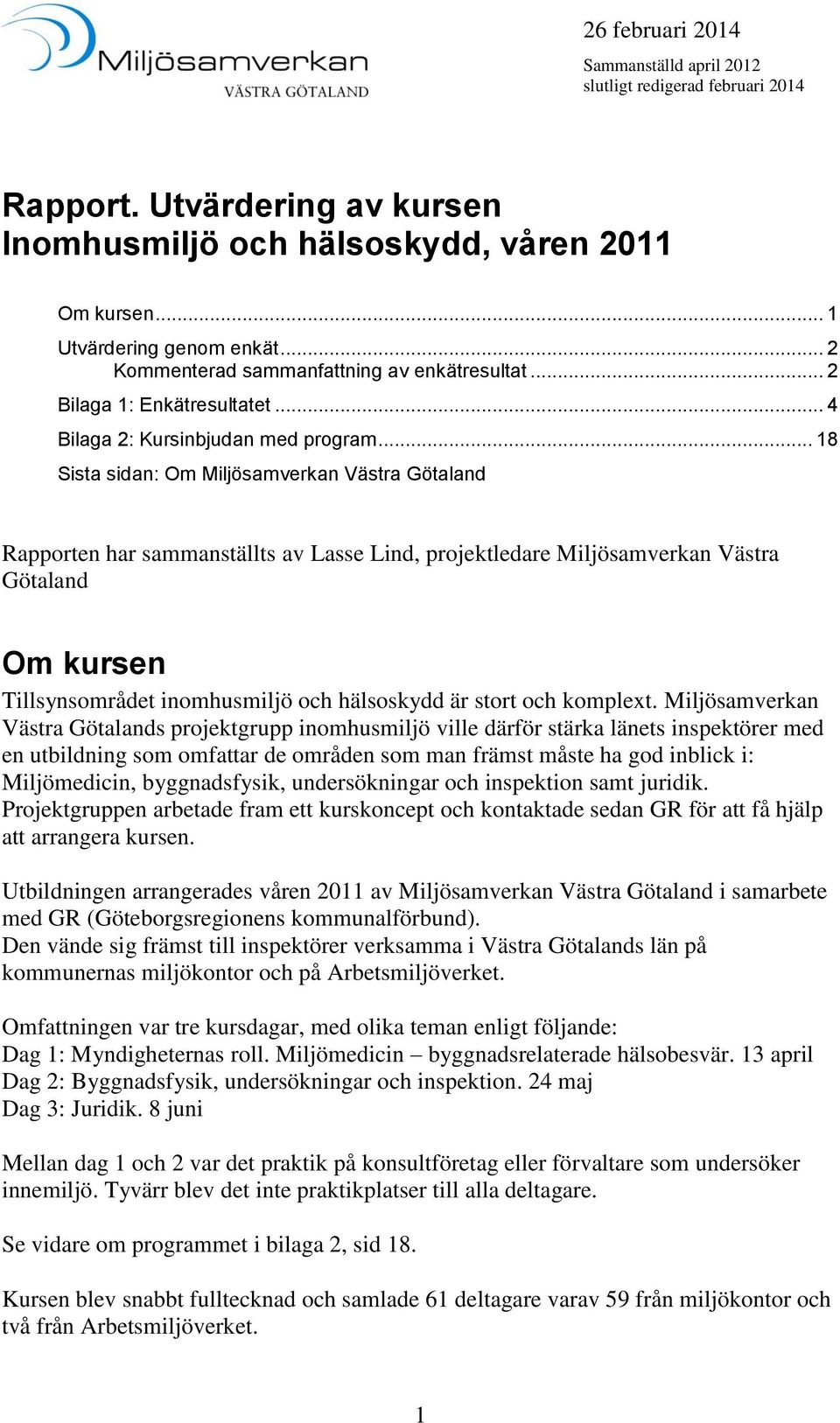 .. 18 Sista sidan: Om Miljösamverkan Västra Götaland Rapporten har sammanställts av Lasse Lind, projektledare Miljösamverkan Västra Götaland Om kursen Tillsynsområdet inomhusmiljö och hälsoskydd är