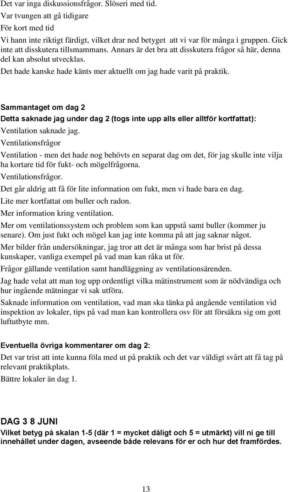 Sammantaget om dag 2 Detta saknade jag under dag 2 (togs inte upp alls eller alltför kortfattat): Ventilation saknade jag.