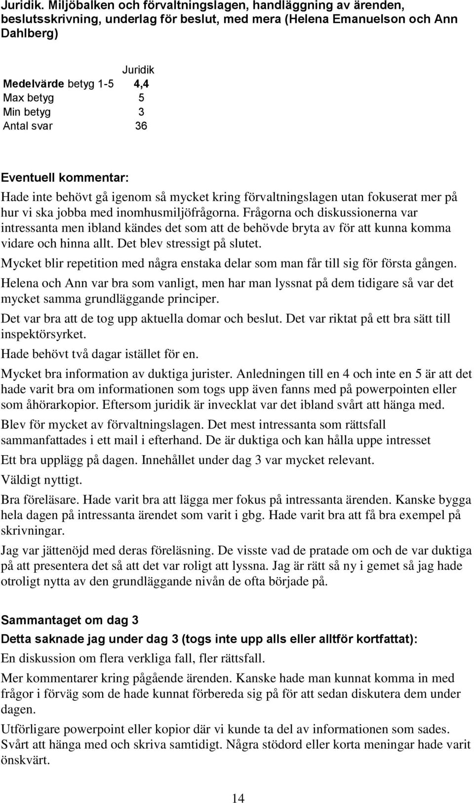 3 Antal svar 36 Eventuell kommentar: Hade inte behövt gå igenom så mycket kring förvaltningslagen utan fokuserat mer på hur vi ska jobba med inomhusmiljöfrågorna.